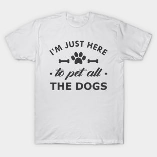 Dog - I'm just here to pet all dogs T-Shirt